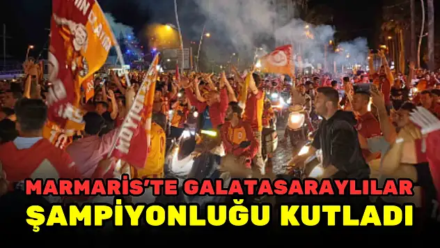 MARMARİS'TE GALATASARAYLILAR ŞAMPİYONLUĞU KUTLADI