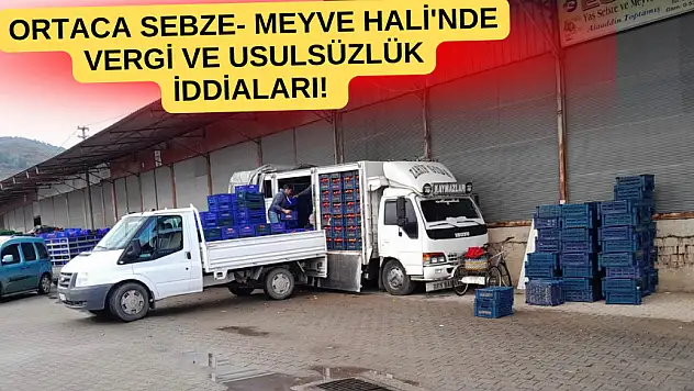 ORTACA SEBZE- MEYVE HALİ'NDE VERGİ VE USULSÜZLÜK İDDİALARI!