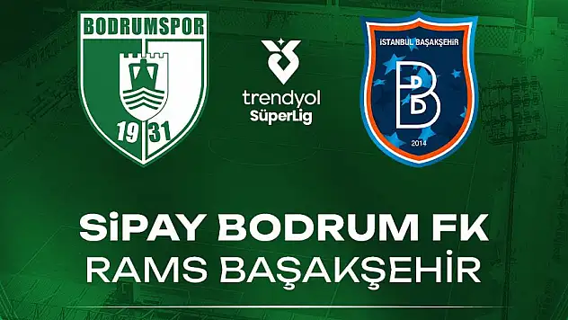 BODRUM FK - BAŞAKŞEHİR MAÇI NE ZAMAN? SAAT KAÇTA? HANGİ KANALDA? HANGİ STATTA?